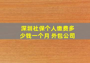 深圳社保个人缴费多少钱一个月 外包公司